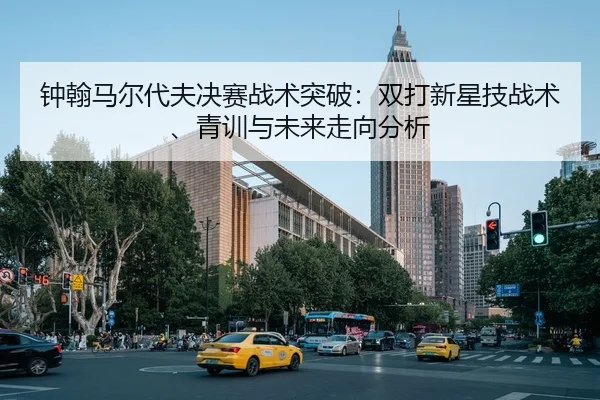 钟翰马尔代夫决赛战术突破：双打新星技战术、青训与未来走向分析